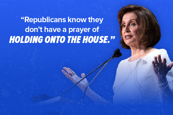 Nancy Pelosi: Republicans know they don't have a prayer of holding onto the House