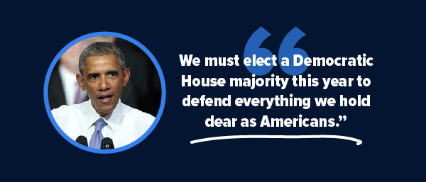 Barack Obama:  'We must elect a Democratic House majority this year to defend everything we hold dear as Americans.'