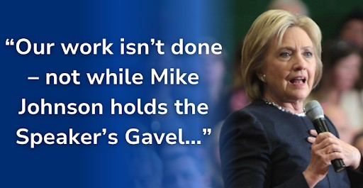 Hillary Clinton: ['Our work isn't done -- not while Mike Johnson holds the Speaker's Gavel..'